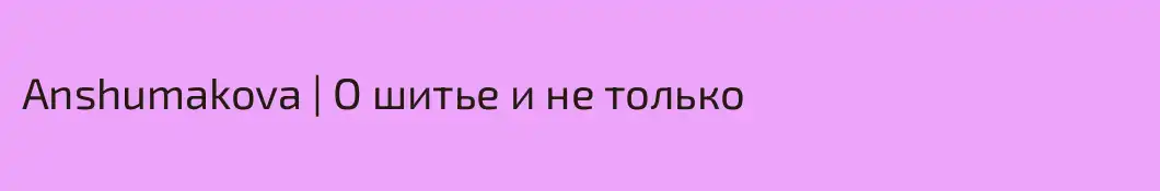 Anshumakova | О шитье и не только 